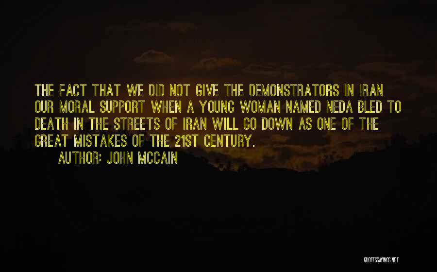 John McCain Quotes: The Fact That We Did Not Give The Demonstrators In Iran Our Moral Support When A Young Woman Named Neda