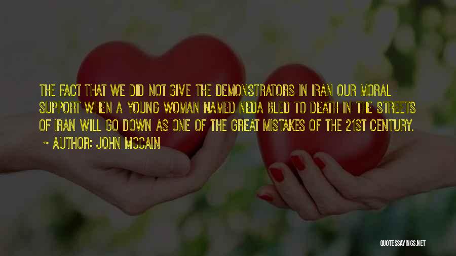 John McCain Quotes: The Fact That We Did Not Give The Demonstrators In Iran Our Moral Support When A Young Woman Named Neda