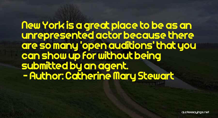 Catherine Mary Stewart Quotes: New York Is A Great Place To Be As An Unrepresented Actor Because There Are So Many 'open Auditions' That