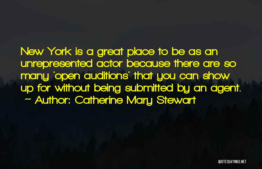 Catherine Mary Stewart Quotes: New York Is A Great Place To Be As An Unrepresented Actor Because There Are So Many 'open Auditions' That