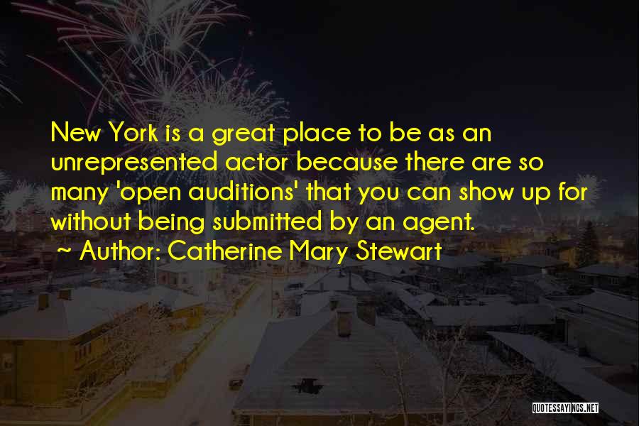 Catherine Mary Stewart Quotes: New York Is A Great Place To Be As An Unrepresented Actor Because There Are So Many 'open Auditions' That