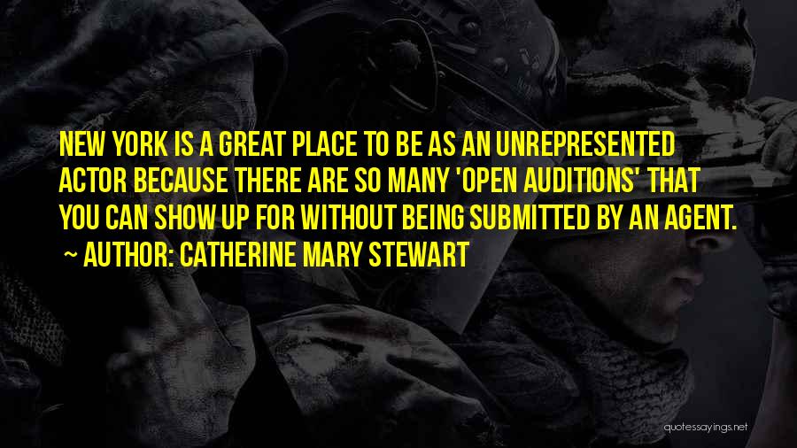 Catherine Mary Stewart Quotes: New York Is A Great Place To Be As An Unrepresented Actor Because There Are So Many 'open Auditions' That