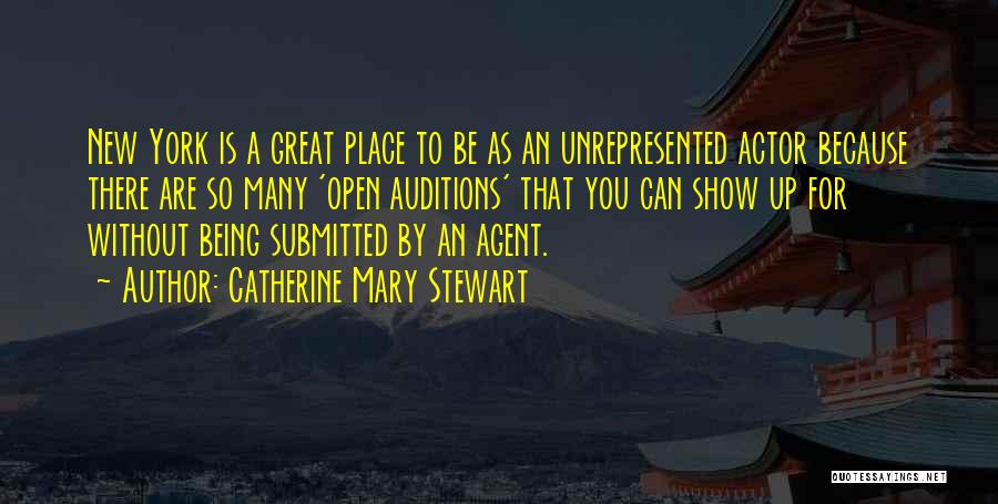 Catherine Mary Stewart Quotes: New York Is A Great Place To Be As An Unrepresented Actor Because There Are So Many 'open Auditions' That