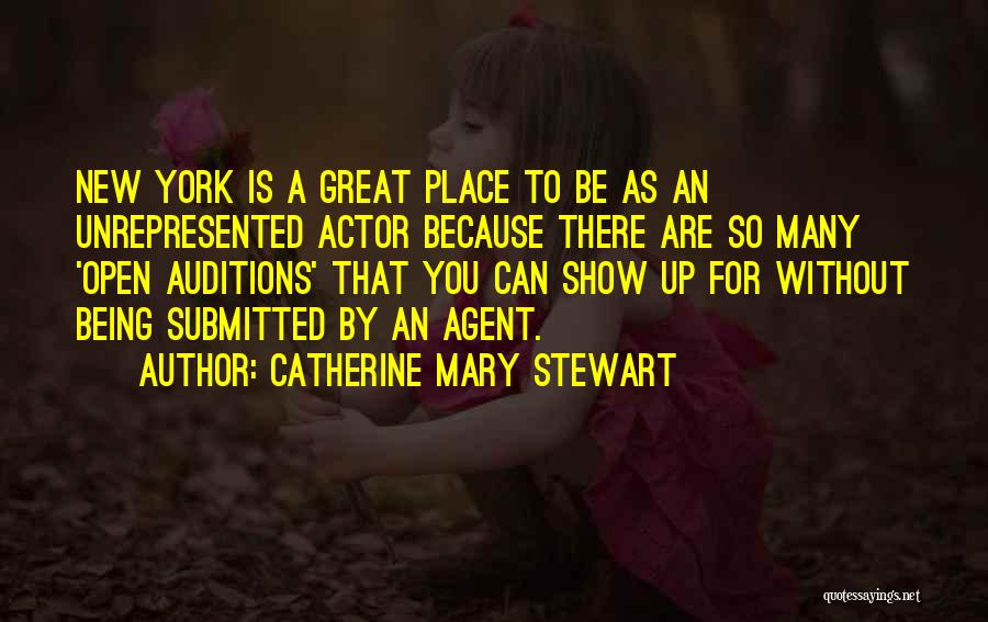 Catherine Mary Stewart Quotes: New York Is A Great Place To Be As An Unrepresented Actor Because There Are So Many 'open Auditions' That