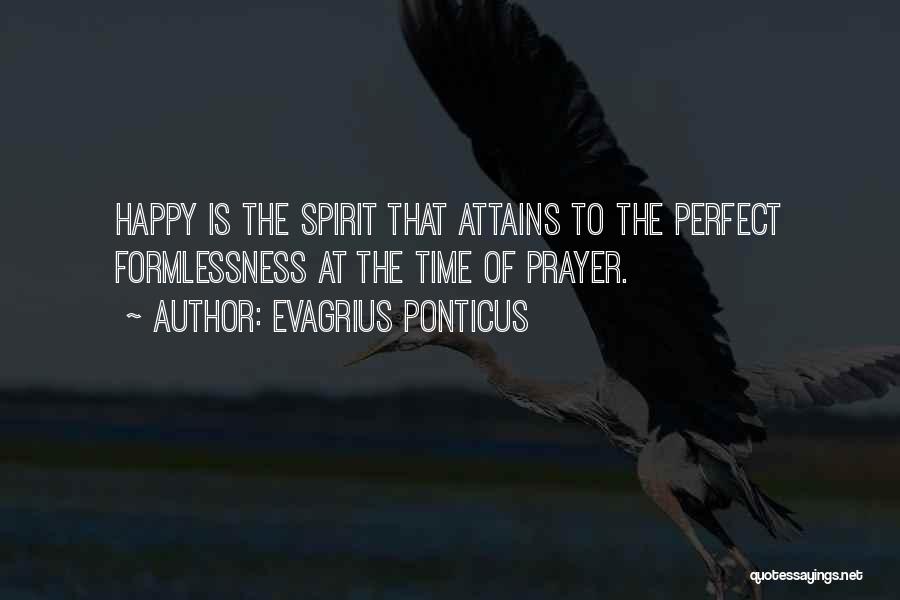 Evagrius Ponticus Quotes: Happy Is The Spirit That Attains To The Perfect Formlessness At The Time Of Prayer.