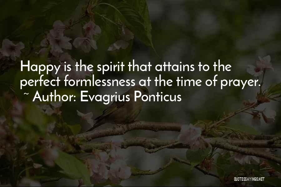 Evagrius Ponticus Quotes: Happy Is The Spirit That Attains To The Perfect Formlessness At The Time Of Prayer.