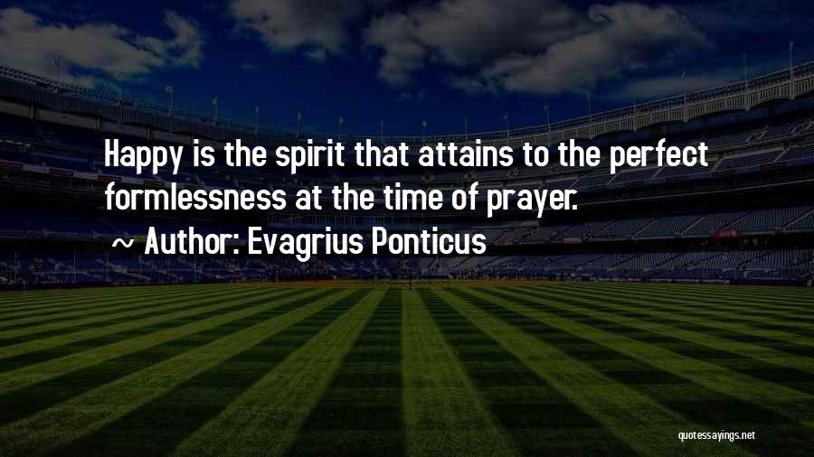 Evagrius Ponticus Quotes: Happy Is The Spirit That Attains To The Perfect Formlessness At The Time Of Prayer.