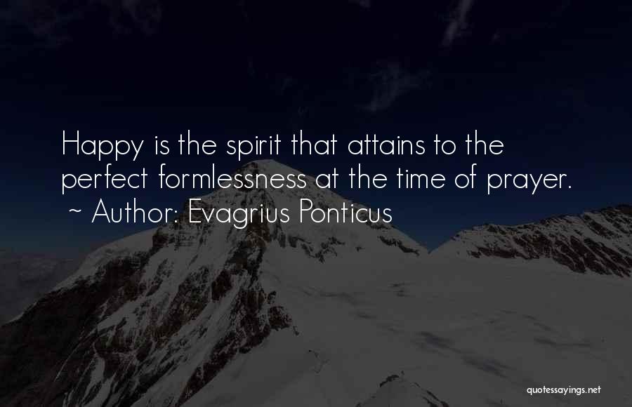 Evagrius Ponticus Quotes: Happy Is The Spirit That Attains To The Perfect Formlessness At The Time Of Prayer.