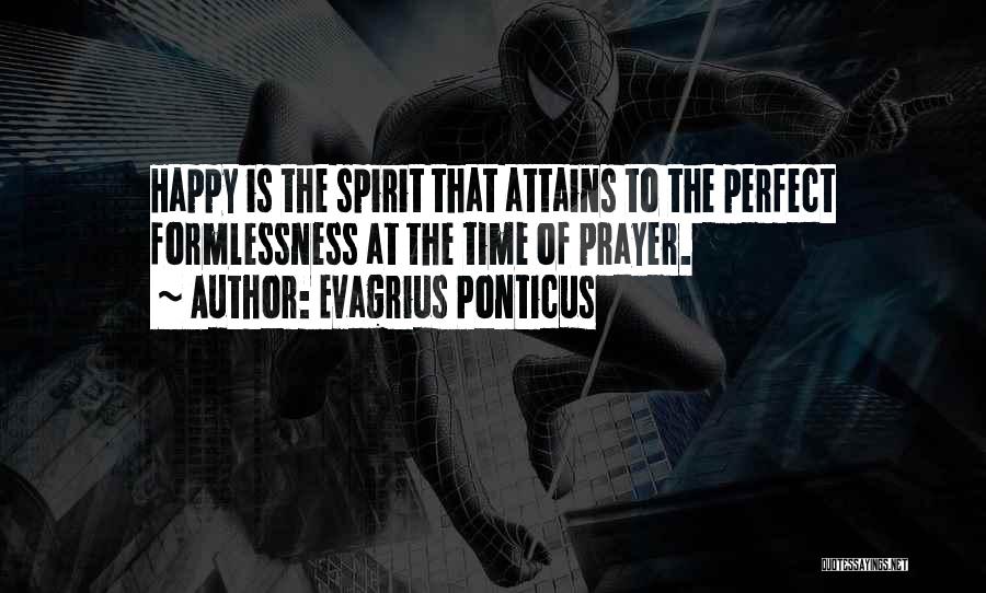 Evagrius Ponticus Quotes: Happy Is The Spirit That Attains To The Perfect Formlessness At The Time Of Prayer.