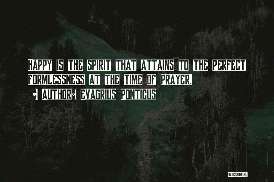 Evagrius Ponticus Quotes: Happy Is The Spirit That Attains To The Perfect Formlessness At The Time Of Prayer.