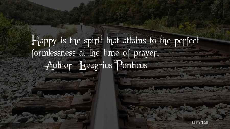 Evagrius Ponticus Quotes: Happy Is The Spirit That Attains To The Perfect Formlessness At The Time Of Prayer.