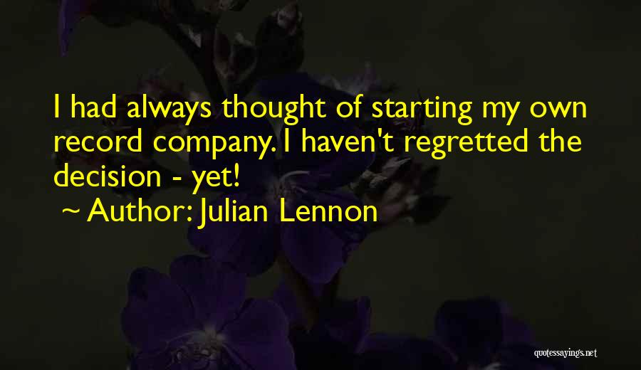 Julian Lennon Quotes: I Had Always Thought Of Starting My Own Record Company. I Haven't Regretted The Decision - Yet!