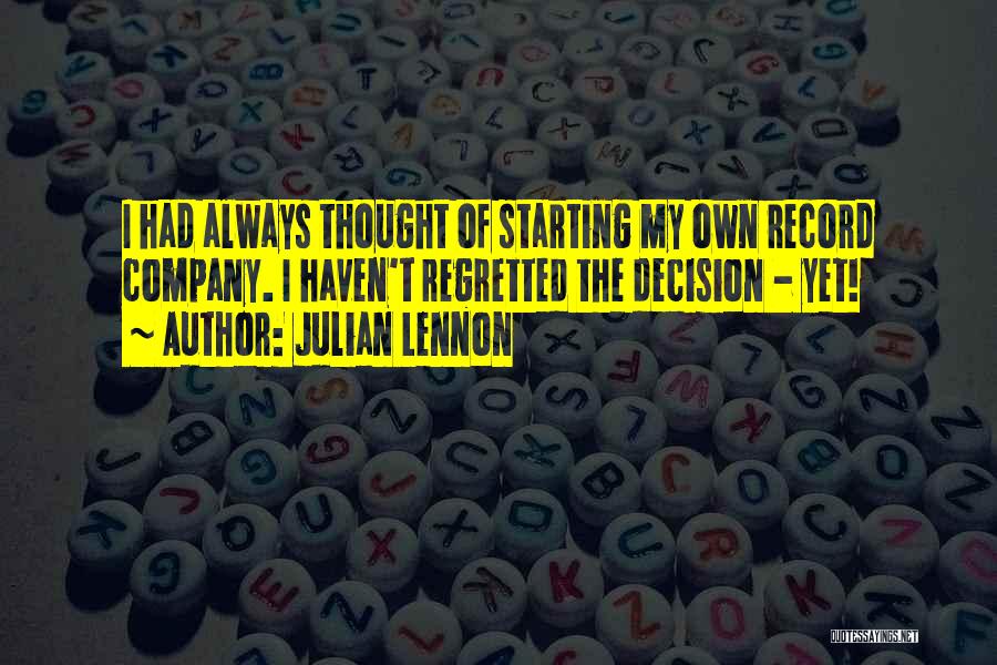 Julian Lennon Quotes: I Had Always Thought Of Starting My Own Record Company. I Haven't Regretted The Decision - Yet!