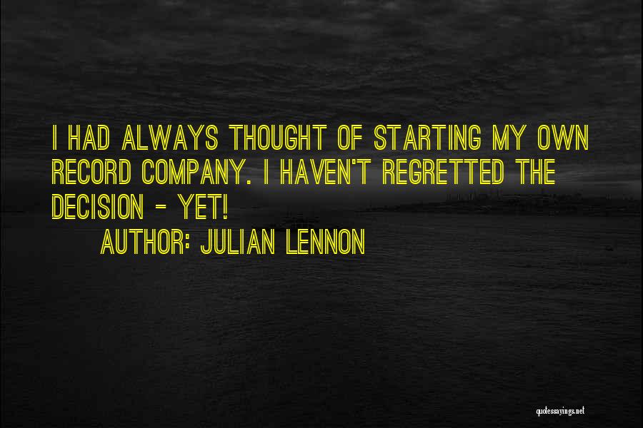 Julian Lennon Quotes: I Had Always Thought Of Starting My Own Record Company. I Haven't Regretted The Decision - Yet!