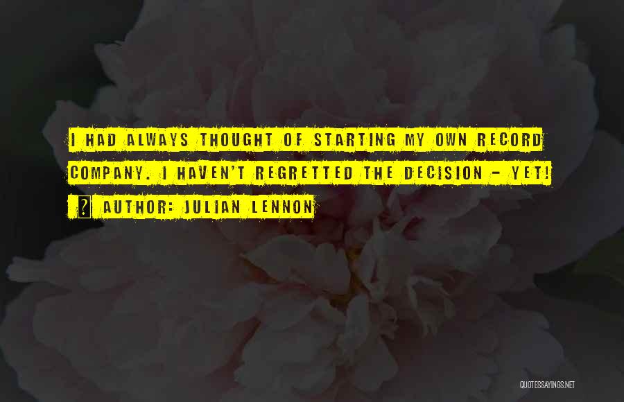 Julian Lennon Quotes: I Had Always Thought Of Starting My Own Record Company. I Haven't Regretted The Decision - Yet!