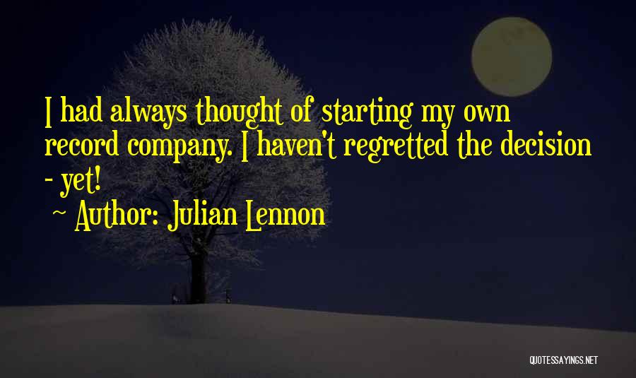 Julian Lennon Quotes: I Had Always Thought Of Starting My Own Record Company. I Haven't Regretted The Decision - Yet!