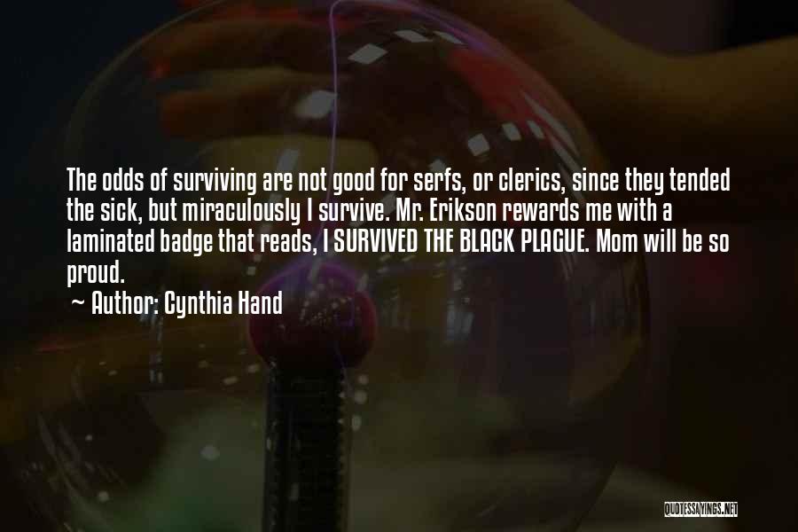 Cynthia Hand Quotes: The Odds Of Surviving Are Not Good For Serfs, Or Clerics, Since They Tended The Sick, But Miraculously I Survive.