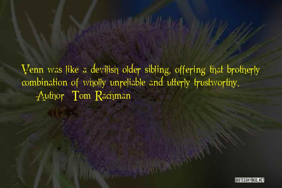 Tom Rachman Quotes: Venn Was Like A Devilish Older Sibling, Offering That Brotherly Combination Of Wholly Unreliable And Utterly Trustworthy.