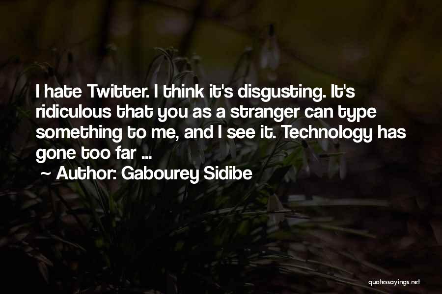 Gabourey Sidibe Quotes: I Hate Twitter. I Think It's Disgusting. It's Ridiculous That You As A Stranger Can Type Something To Me, And