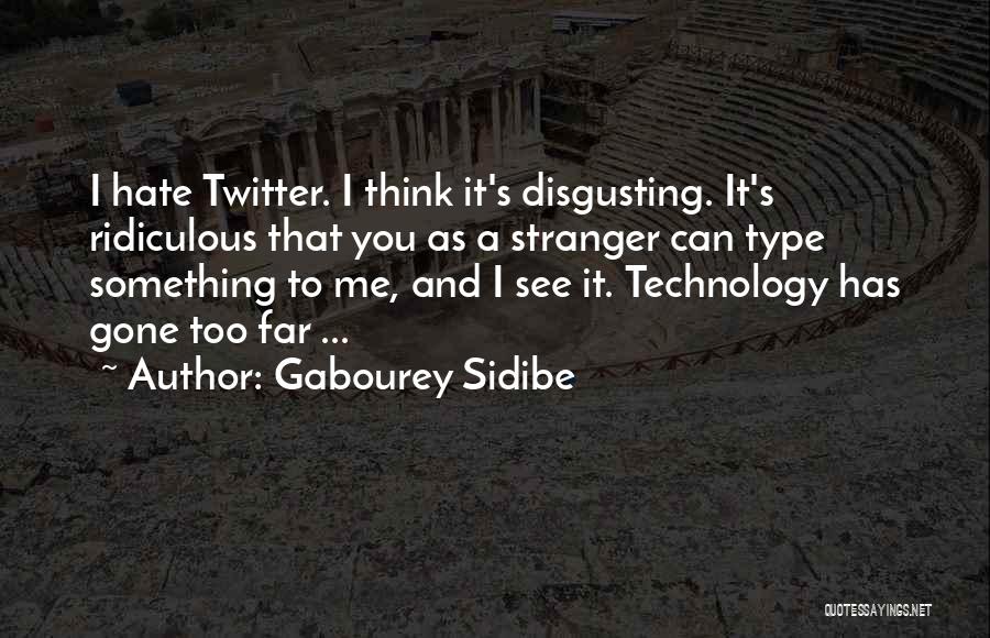 Gabourey Sidibe Quotes: I Hate Twitter. I Think It's Disgusting. It's Ridiculous That You As A Stranger Can Type Something To Me, And