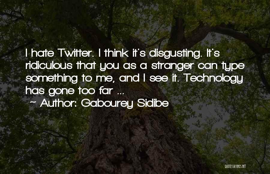 Gabourey Sidibe Quotes: I Hate Twitter. I Think It's Disgusting. It's Ridiculous That You As A Stranger Can Type Something To Me, And