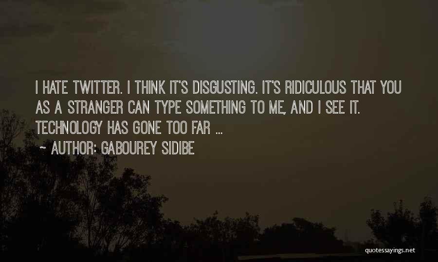 Gabourey Sidibe Quotes: I Hate Twitter. I Think It's Disgusting. It's Ridiculous That You As A Stranger Can Type Something To Me, And