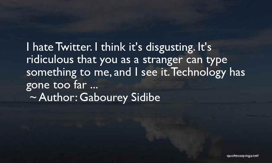 Gabourey Sidibe Quotes: I Hate Twitter. I Think It's Disgusting. It's Ridiculous That You As A Stranger Can Type Something To Me, And