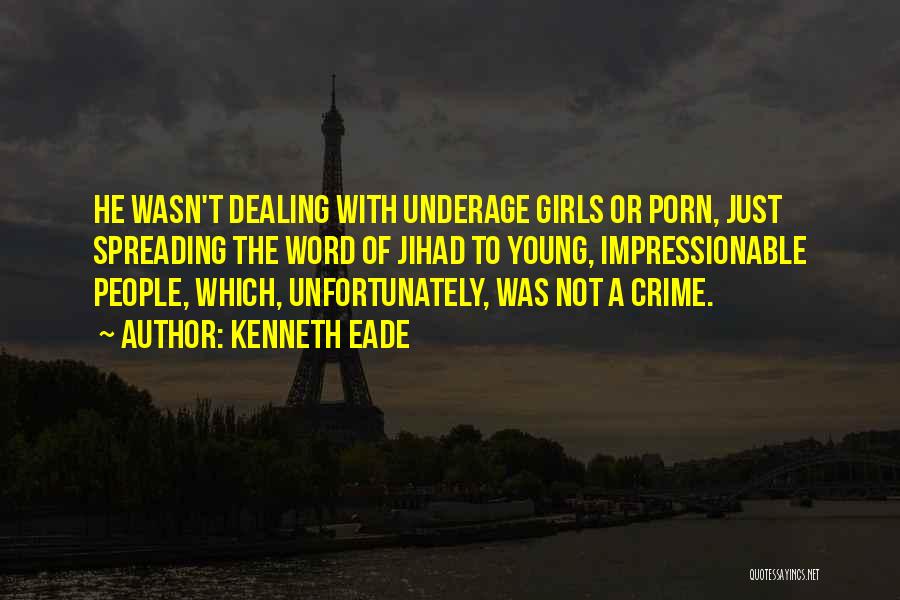 Kenneth Eade Quotes: He Wasn't Dealing With Underage Girls Or Porn, Just Spreading The Word Of Jihad To Young, Impressionable People, Which, Unfortunately,