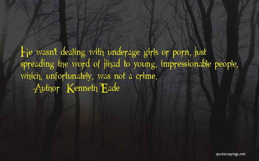 Kenneth Eade Quotes: He Wasn't Dealing With Underage Girls Or Porn, Just Spreading The Word Of Jihad To Young, Impressionable People, Which, Unfortunately,
