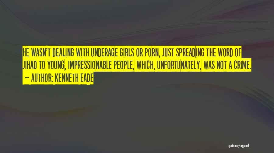 Kenneth Eade Quotes: He Wasn't Dealing With Underage Girls Or Porn, Just Spreading The Word Of Jihad To Young, Impressionable People, Which, Unfortunately,