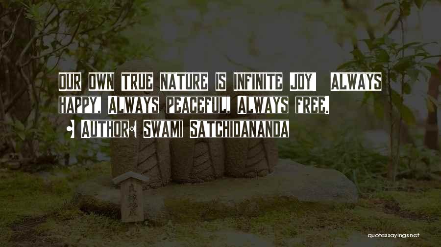 Swami Satchidananda Quotes: Our Own True Nature Is Infinite Joy! Always Happy, Always Peaceful, Always Free.