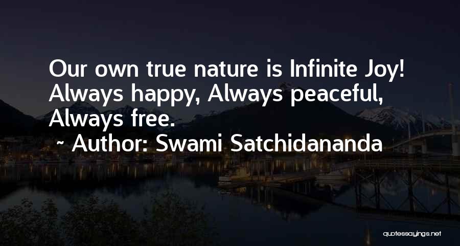 Swami Satchidananda Quotes: Our Own True Nature Is Infinite Joy! Always Happy, Always Peaceful, Always Free.