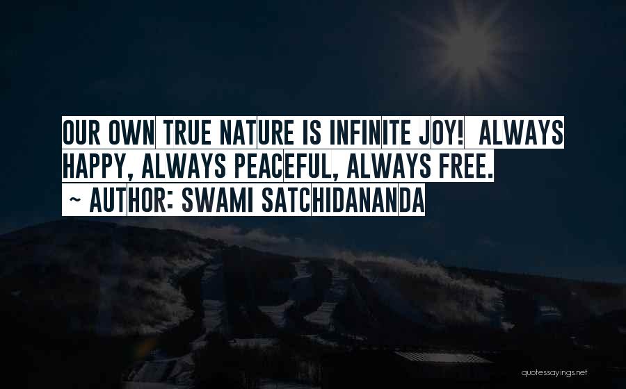 Swami Satchidananda Quotes: Our Own True Nature Is Infinite Joy! Always Happy, Always Peaceful, Always Free.