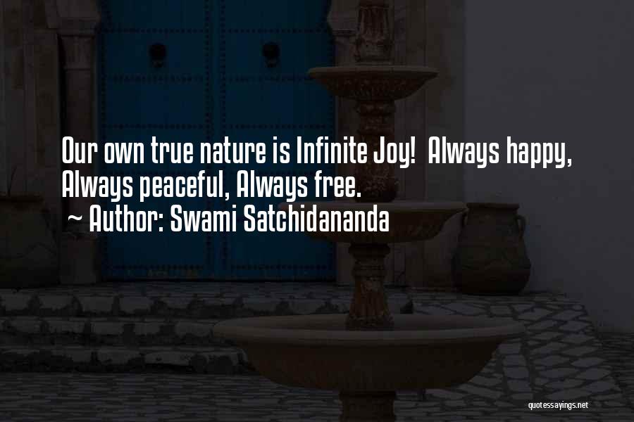 Swami Satchidananda Quotes: Our Own True Nature Is Infinite Joy! Always Happy, Always Peaceful, Always Free.
