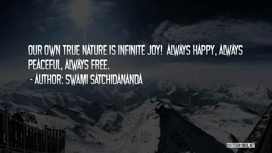 Swami Satchidananda Quotes: Our Own True Nature Is Infinite Joy! Always Happy, Always Peaceful, Always Free.