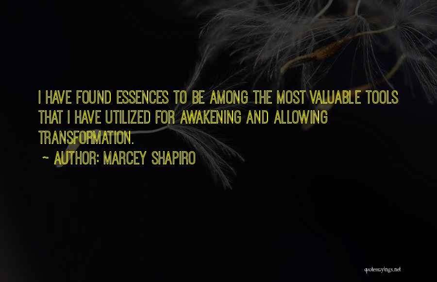 Marcey Shapiro Quotes: I Have Found Essences To Be Among The Most Valuable Tools That I Have Utilized For Awakening And Allowing Transformation.