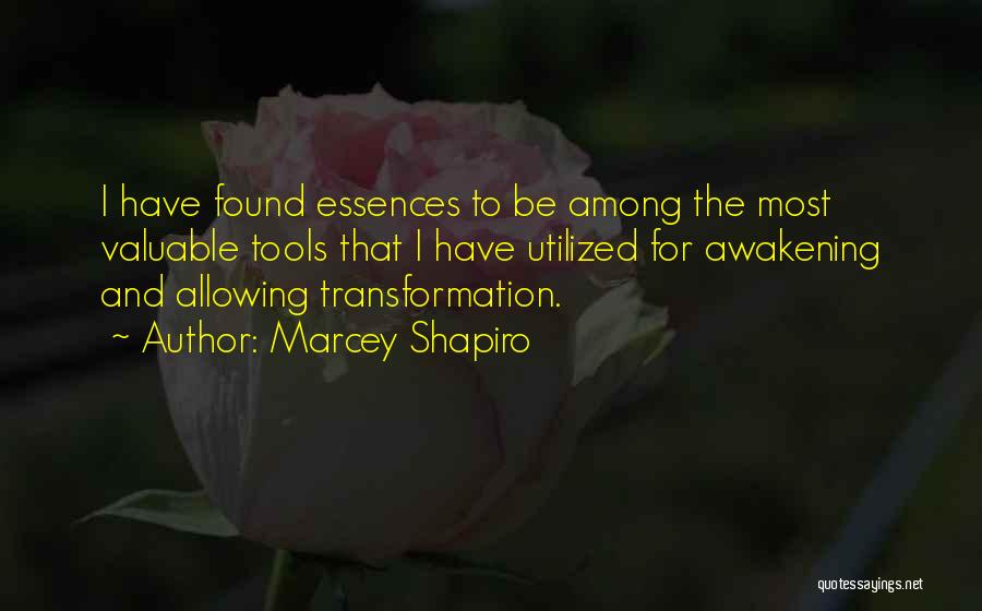 Marcey Shapiro Quotes: I Have Found Essences To Be Among The Most Valuable Tools That I Have Utilized For Awakening And Allowing Transformation.