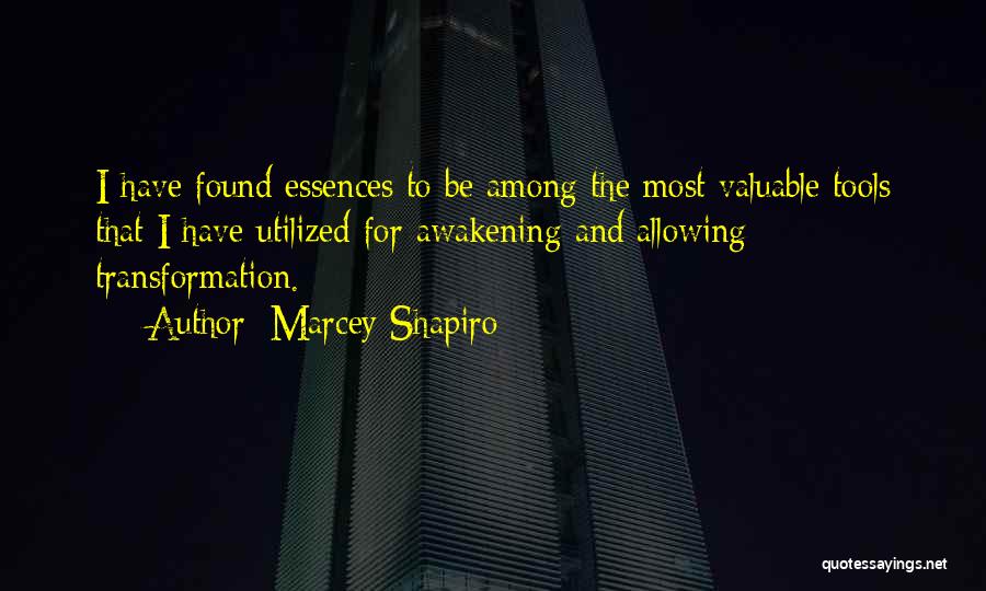 Marcey Shapiro Quotes: I Have Found Essences To Be Among The Most Valuable Tools That I Have Utilized For Awakening And Allowing Transformation.