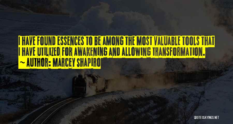 Marcey Shapiro Quotes: I Have Found Essences To Be Among The Most Valuable Tools That I Have Utilized For Awakening And Allowing Transformation.