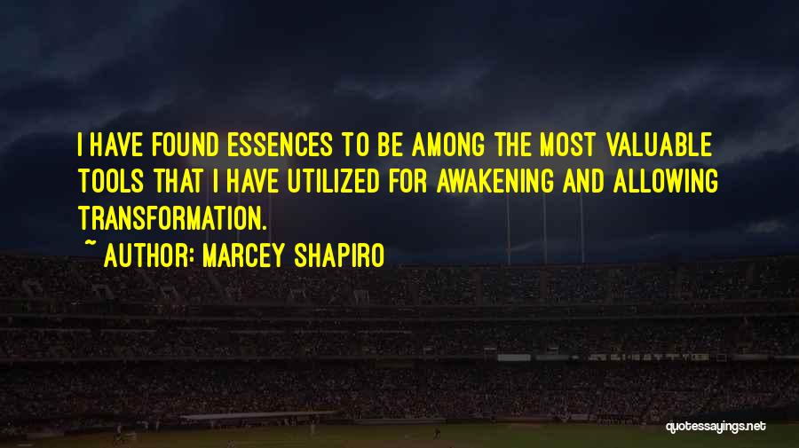 Marcey Shapiro Quotes: I Have Found Essences To Be Among The Most Valuable Tools That I Have Utilized For Awakening And Allowing Transformation.