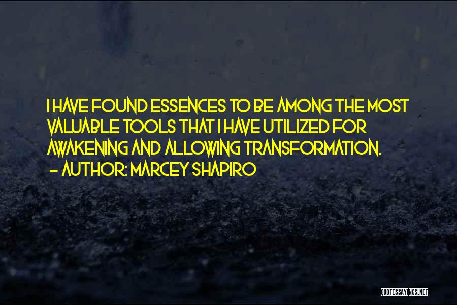 Marcey Shapiro Quotes: I Have Found Essences To Be Among The Most Valuable Tools That I Have Utilized For Awakening And Allowing Transformation.