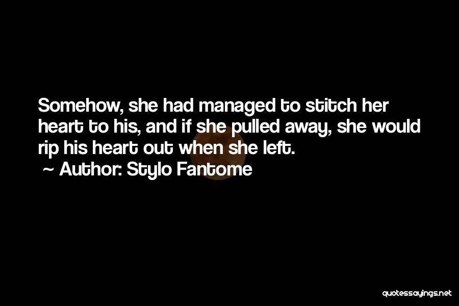 Stylo Fantome Quotes: Somehow, She Had Managed To Stitch Her Heart To His, And If She Pulled Away, She Would Rip His Heart