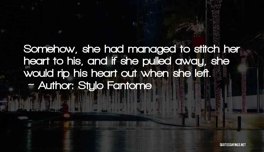 Stylo Fantome Quotes: Somehow, She Had Managed To Stitch Her Heart To His, And If She Pulled Away, She Would Rip His Heart