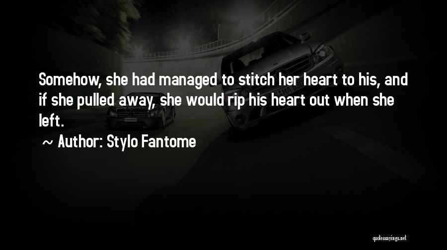 Stylo Fantome Quotes: Somehow, She Had Managed To Stitch Her Heart To His, And If She Pulled Away, She Would Rip His Heart