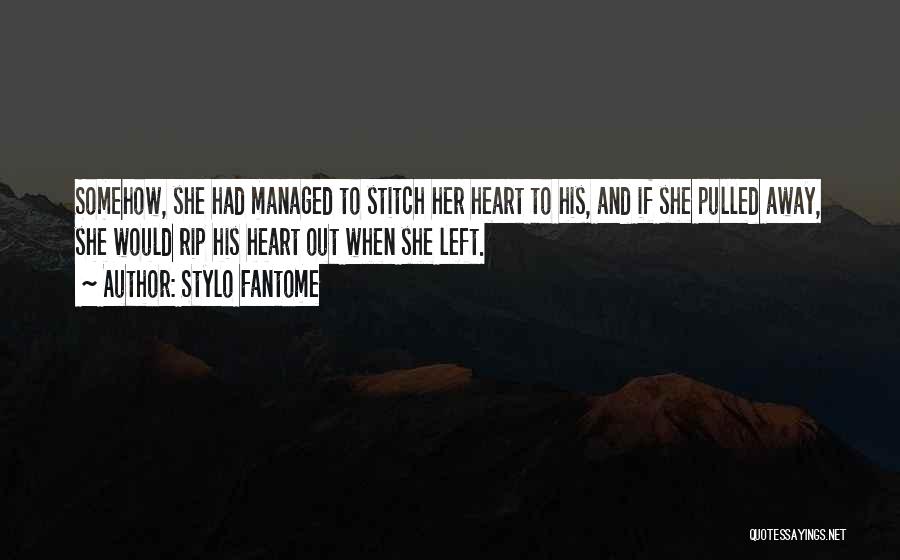 Stylo Fantome Quotes: Somehow, She Had Managed To Stitch Her Heart To His, And If She Pulled Away, She Would Rip His Heart