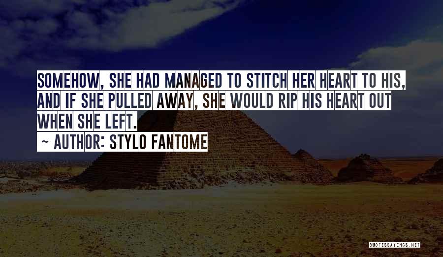 Stylo Fantome Quotes: Somehow, She Had Managed To Stitch Her Heart To His, And If She Pulled Away, She Would Rip His Heart