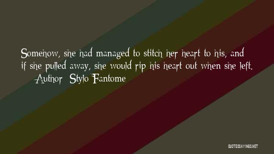 Stylo Fantome Quotes: Somehow, She Had Managed To Stitch Her Heart To His, And If She Pulled Away, She Would Rip His Heart