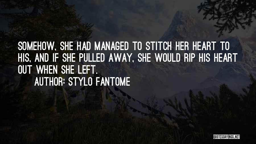 Stylo Fantome Quotes: Somehow, She Had Managed To Stitch Her Heart To His, And If She Pulled Away, She Would Rip His Heart