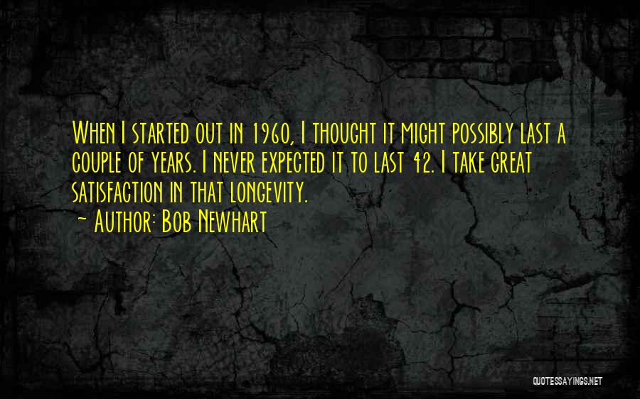 Bob Newhart Quotes: When I Started Out In 1960, I Thought It Might Possibly Last A Couple Of Years. I Never Expected It