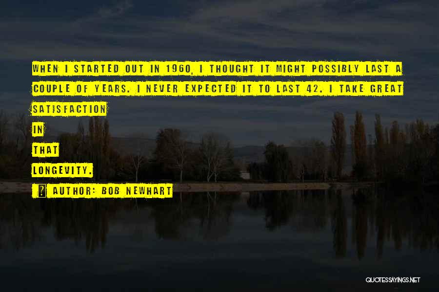 Bob Newhart Quotes: When I Started Out In 1960, I Thought It Might Possibly Last A Couple Of Years. I Never Expected It